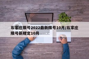 石家庄限号2022最新限号10月/石家庄限号新规定10月