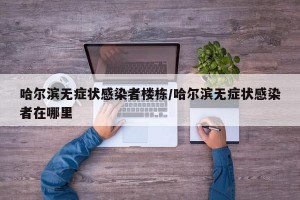 哈尔滨无症状感染者楼栋/哈尔滨无症状感染者在哪里