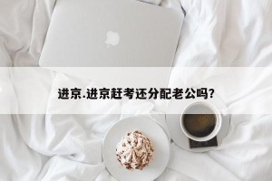 进京.进京赶考还分配老公吗？