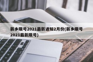 新乡限号2021最新通知2月份(新乡限号2021最新限号)