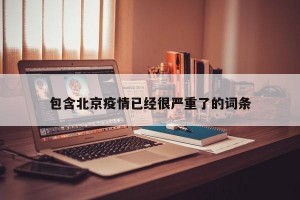 包含北京疫情已经很严重了的词条