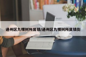 通州区九棵树所属镇/通州区九棵树所属镇街