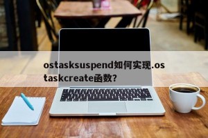 ostasksuspend如何实现.ostaskcreate函数？