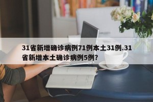 31省新增确诊病例71例本土31例.31省新增本土确诊病例5例？