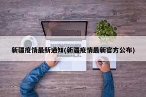 新疆疫情最新通知(新疆疫情最新官方公布)