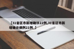 【31省区市新增确诊22例,31省区市新增确诊病例21例_】