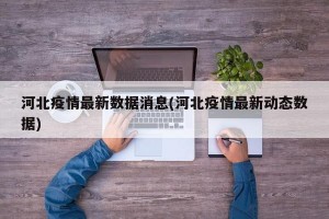 河北疫情最新数据消息(河北疫情最新动态数据)