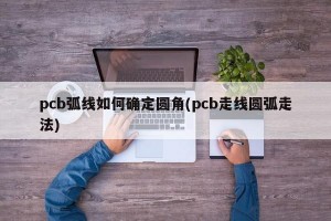 pcb弧线如何确定圆角(pcb走线圆弧走法)