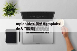 mplabide如何使用(mplabxide入门教程)