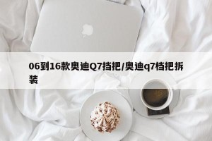 06到16款奥迪Q7挡把/奥迪q7档把拆装