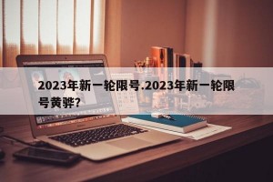 2023年新一轮限号.2023年新一轮限号黄骅？