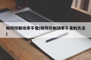 如何控制功率不变(如何控制功率不变的方法)