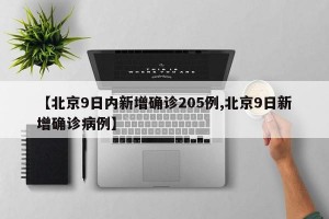 【北京9日内新增确诊205例,北京9日新增确诊病例】