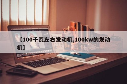 【100千瓦左右发动机,100kw的发动机】