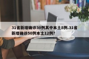 31省新增确诊30例其中本土8例.31省新增确诊50例本土12例？