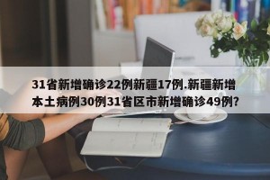 31省新增确诊22例新疆17例.新疆新增本土病例30例31省区市新增确诊49例？