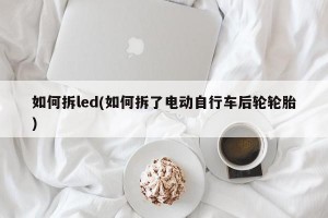 如何拆led(如何拆了电动自行车后轮轮胎)