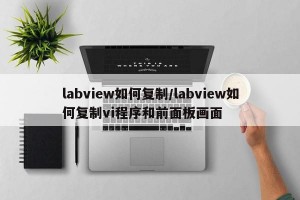 labview如何复制/labview如何复制vi程序和前面板画面