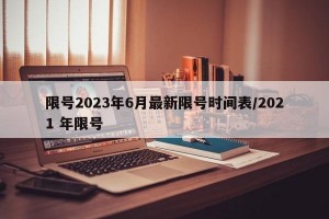 限号2023年6月最新限号时间表/2021 年限号