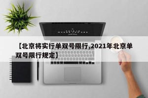 【北京将实行单双号限行,2021年北京单双号限行规定】