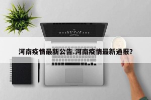 河南疫情最新公告.河南疫情最新通报？