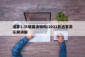 逍客1.3t屏幕清晰吗/2021款逍客显示屏讲解