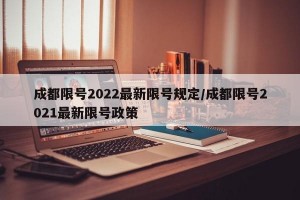 成都限号2022最新限号规定/成都限号2021最新限号政策