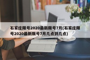 石家庄限号2020最新限号7月(石家庄限号2020最新限号7月几点到几点)