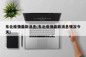 东北疫情最新消息(东北疫情最新消息情况今天)