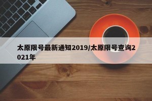 太原限号最新通知2019/太原限号查询2021年