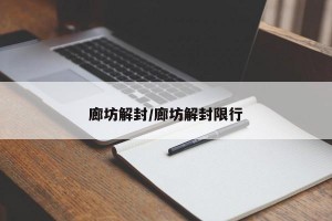 廊坊解封/廊坊解封限行