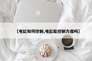 【电缸如何控制,电缸能控制力度吗】