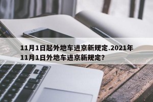 11月1日起外地车进京新规定.2021年11月1日外地车进京新规定？