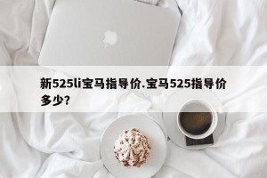 新525li宝马指导价.宝马525指导价多少？