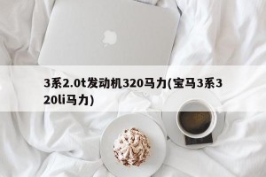 3系2.0t发动机320马力(宝马3系320li马力)