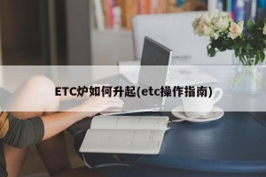 ETC炉如何升起(etc操作指南)