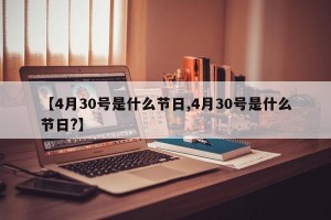 【4月30号是什么节日,4月30号是什么节日?】