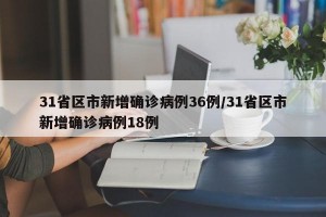 31省区市新增确诊病例36例/31省区市新增确诊病例18例