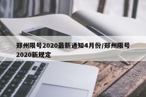 郑州限号2020最新通知4月份/郑州限号2020新规定