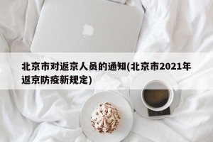 北京市对返京人员的通知(北京市2021年返京防疫新规定)