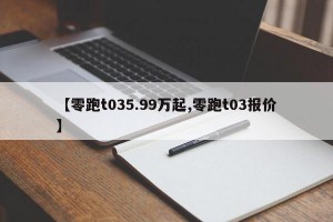 【零跑t035.99万起,零跑t03报价】