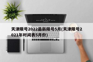 天津限号2022最新限号5月(天津限号2021年时间表5月份)