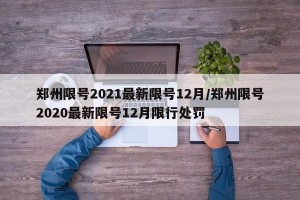 郑州限号2021最新限号12月/郑州限号2020最新限号12月限行处罚