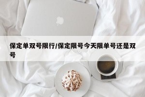 保定单双号限行/保定限号今天限单号还是双号