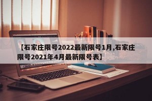 【石家庄限号2022最新限号1月,石家庄限号2021年4月最新限号表】