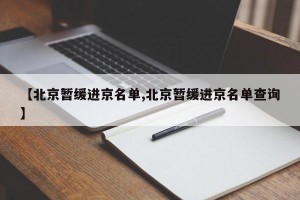 【北京暂缓进京名单,北京暂缓进京名单查询】