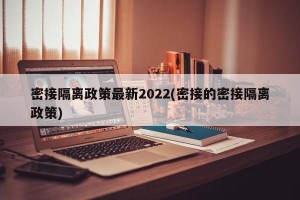 密接隔离政策最新2022(密接的密接隔离政策)