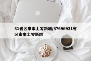 31省区市本土零新增/37696931省区市本土零新增