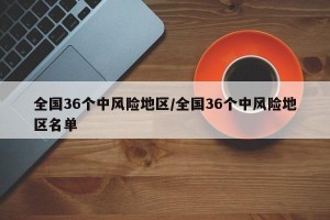 全国36个中风险地区/全国36个中风险地区名单