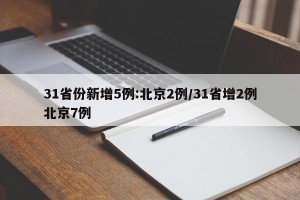 31省份新增5例:北京2例/31省增2例北京7例